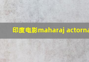 印度电影maharaj actorname